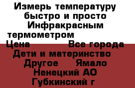 Измерь температуру быстро и просто Инфракрасным термометром Non-contact › Цена ­ 2 490 - Все города Дети и материнство » Другое   . Ямало-Ненецкий АО,Губкинский г.